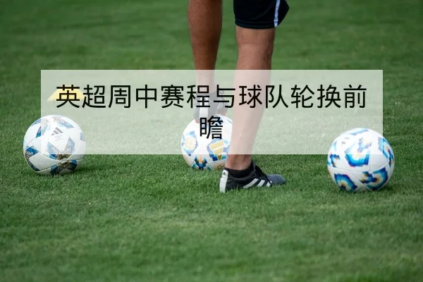 英超周中赛程与球队轮换前瞻